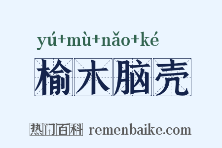 榆木脑壳是什么意思的图片